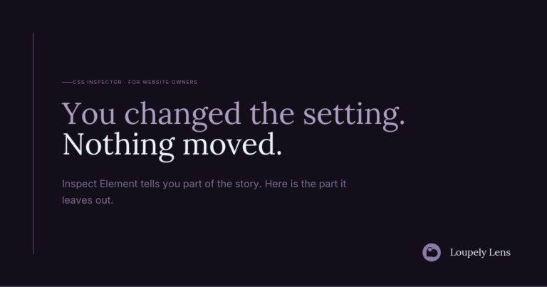 A graphic with a dark background. Text in two sections reads: "You changed the setting. Nothing moved." Below is "Inspect Element tells you part of the story. Here is the part it leaves out." A logo for 'Loupely Lens' is in the bottom right corner.